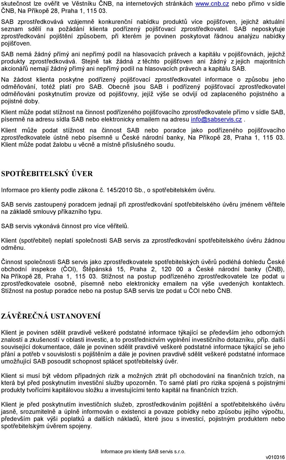 SAB neposkytuje zprostředkování pojištění způsobem, při kterém je povinen poskytovat řádnou analýzu nabídky pojišťoven.