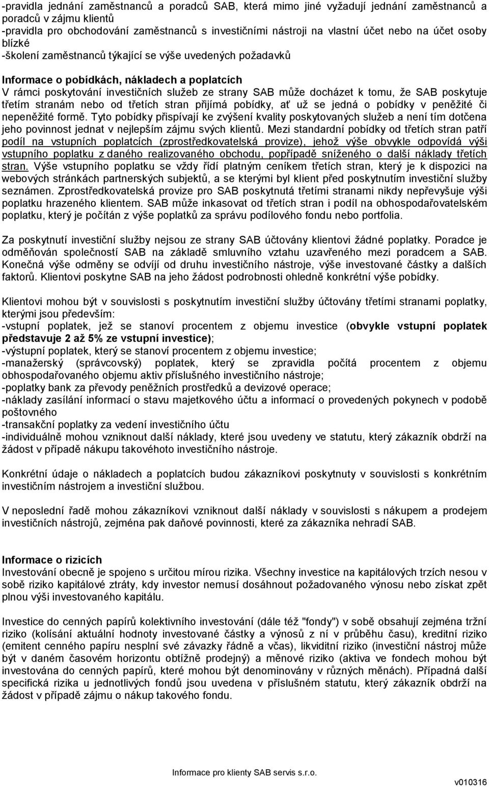 tomu, že SAB poskytuje třetím stranám nebo od třetích stran přijímá pobídky, ať už se jedná o pobídky v peněžité či nepeněžité formě.