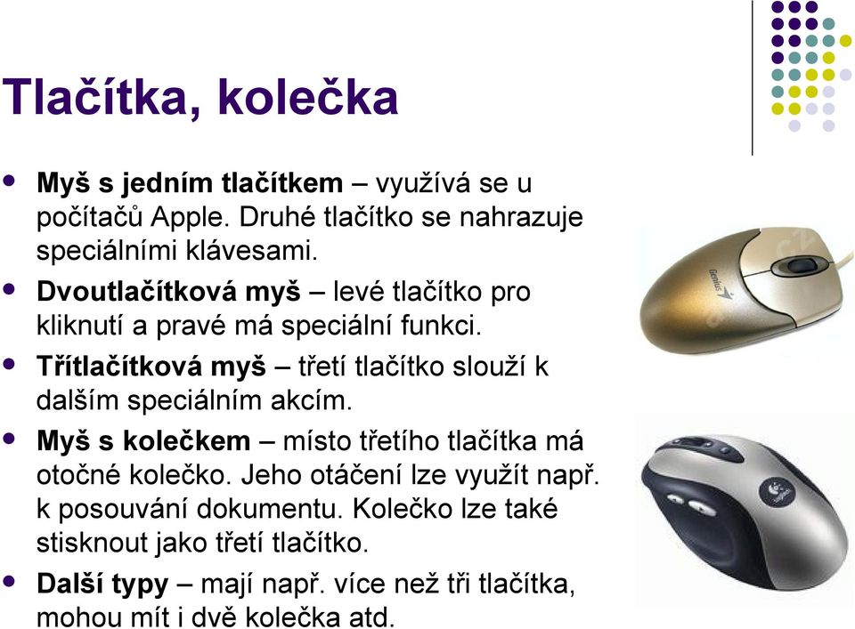 Třítlačítková myš třetí tlačítko slouží k dalším speciálním akcím. Myš s kolečkem místo třetího tlačítka má otočné kolečko.