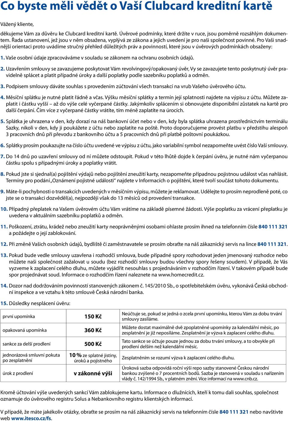 Pro Vaši snadnější orientaci proto uvádíme stručný přehled důležitých práv a povinností, které jsou v úvěrových podmínkách obsaženy: 1.