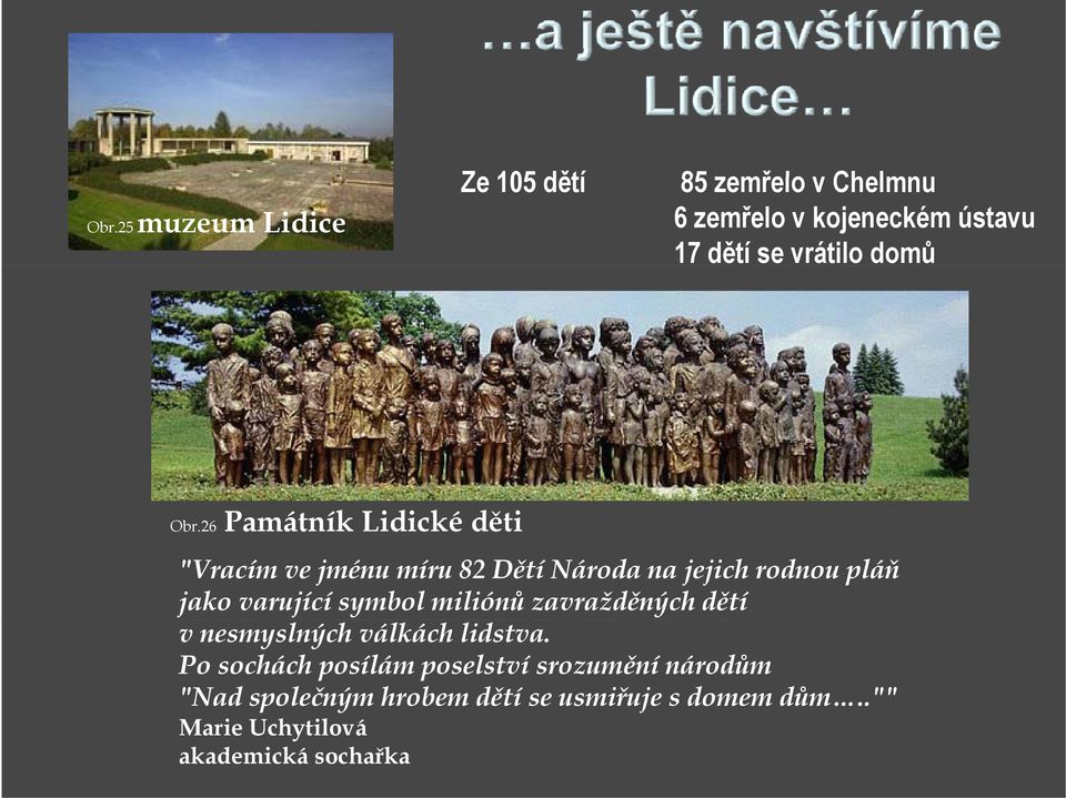 26 Památník Lidické děti "Vracím ve jménu míru 82 Dětí Národa na jejich rodnou pláň jako varující