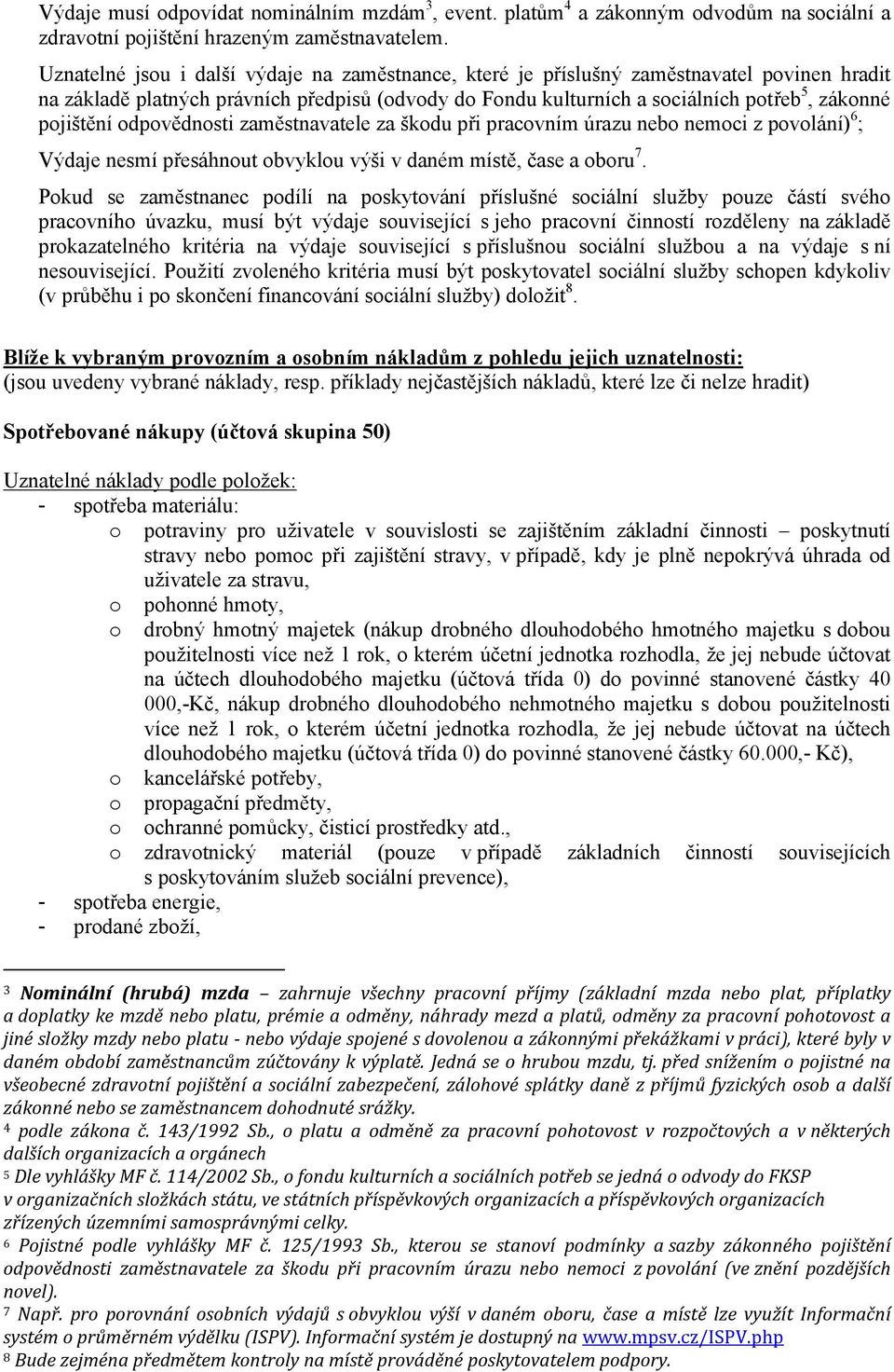 pojištění odpovědnosti zaměstnavatele za škodu při pracovním úrazu nebo nemoci z povolání) 6 ; Výdaje nesmí přesáhnout obvyklou výši v daném místě, čase a oboru 7.