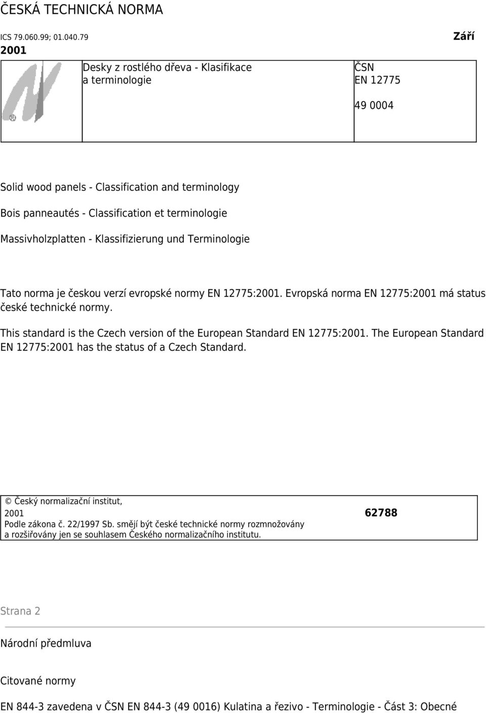 Massivholzplatten - Klassifizierung und Terminologie Tato norma je českou verzí evropské normy EN 12775:2001. Evropská norma EN 12775:2001 má status české technické normy.