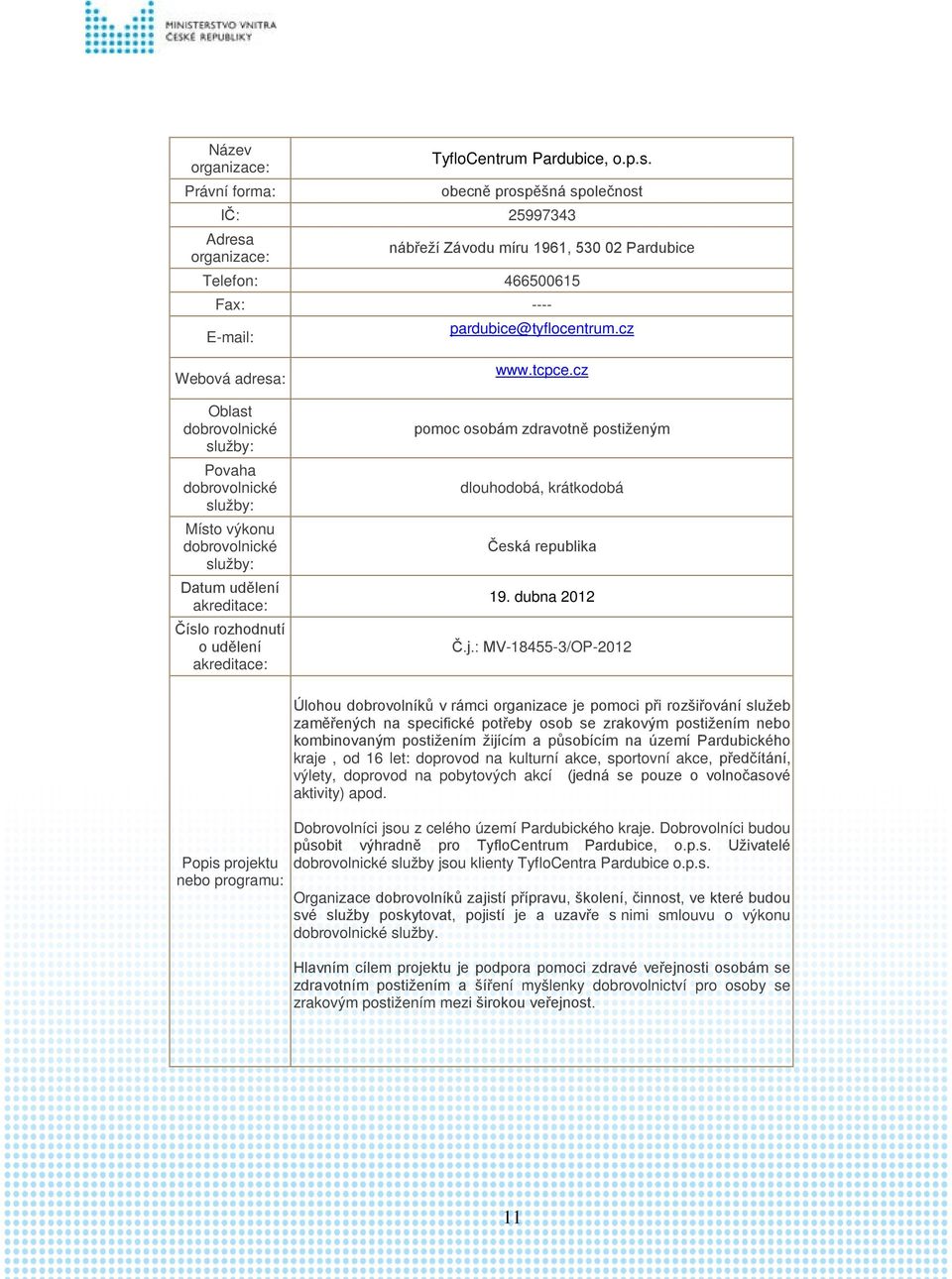 : MV-18455-3/OP-2012 Úlohou dobrovolníků v rámci organizace je pomoci při rozšiřování služeb zaměřených na specifické potřeby osob se zrakovým postižením nebo kombinovaným postižením žijícím a