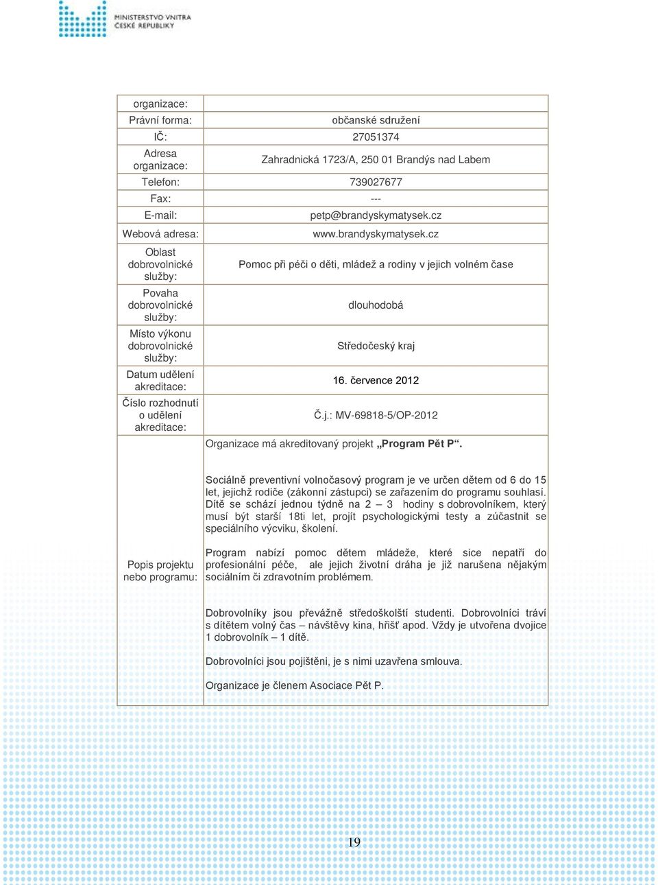 Sociálně preventivní volnočasový program je ve určen dětem od 6 do 15 let, jejichž rodiče (zákonní zástupci) se zařazením do programu souhlasí.