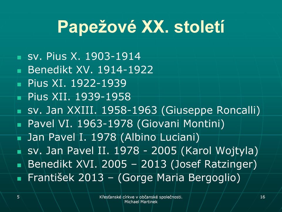1963-1978 (Giovani Montini) Jan Pavel I. 1978 (Albino Luciani) sv. Jan Pavel II.