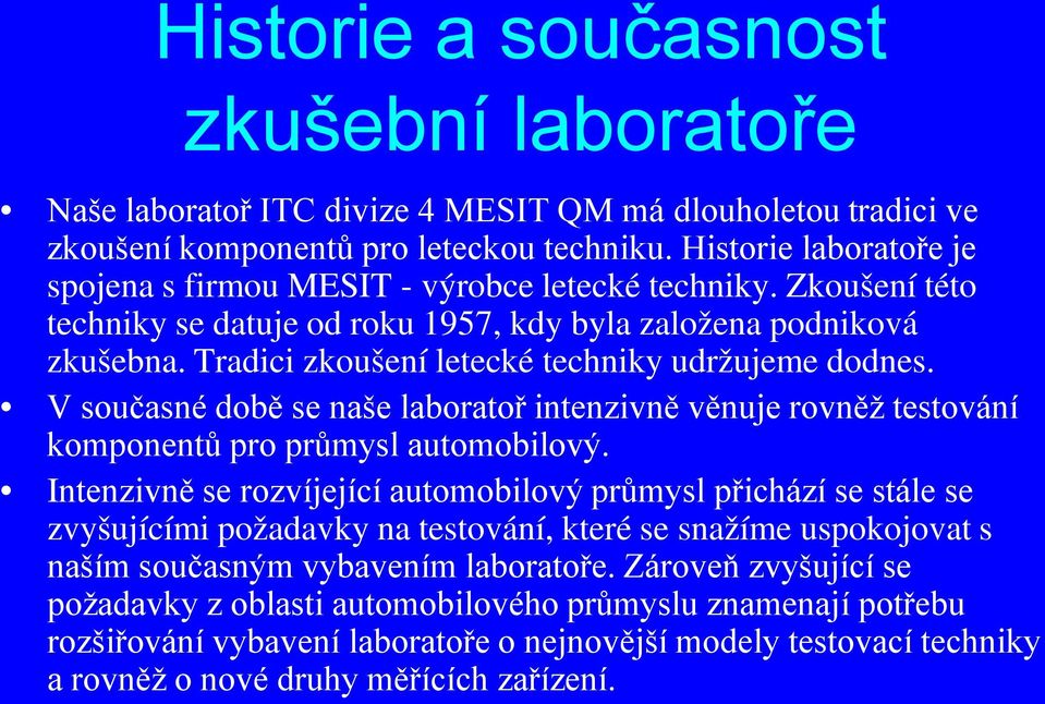 Tradici zkoušení letecké techniky udržujeme dodnes. V současné době se naše laboratoř intenzivně věnuje rovněž testování komponentů pro průmysl automobilový.