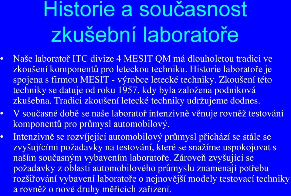 Tradici zkoušení letecké techniky udržujeme dodnes. V současné době se naše laboratoř intenzivně věnuje rovněž testování komponentů pro průmysl automobilový.