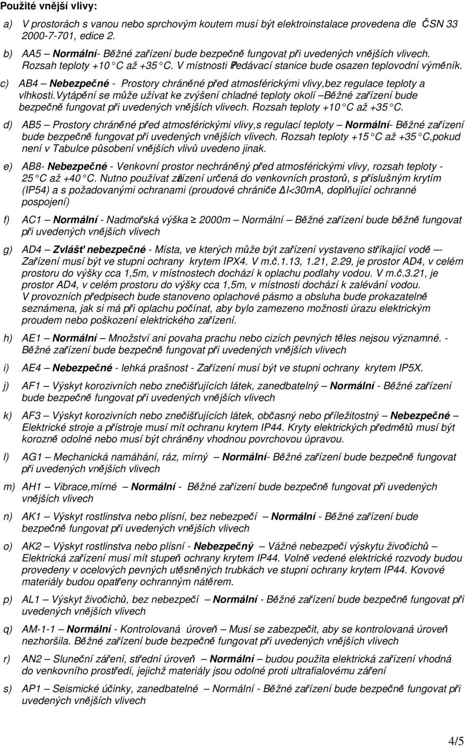 c) AB4 Nebezpečné - Prostory chráněné před atmosférickými vlivy,bez regulace teploty a vlhkosti.