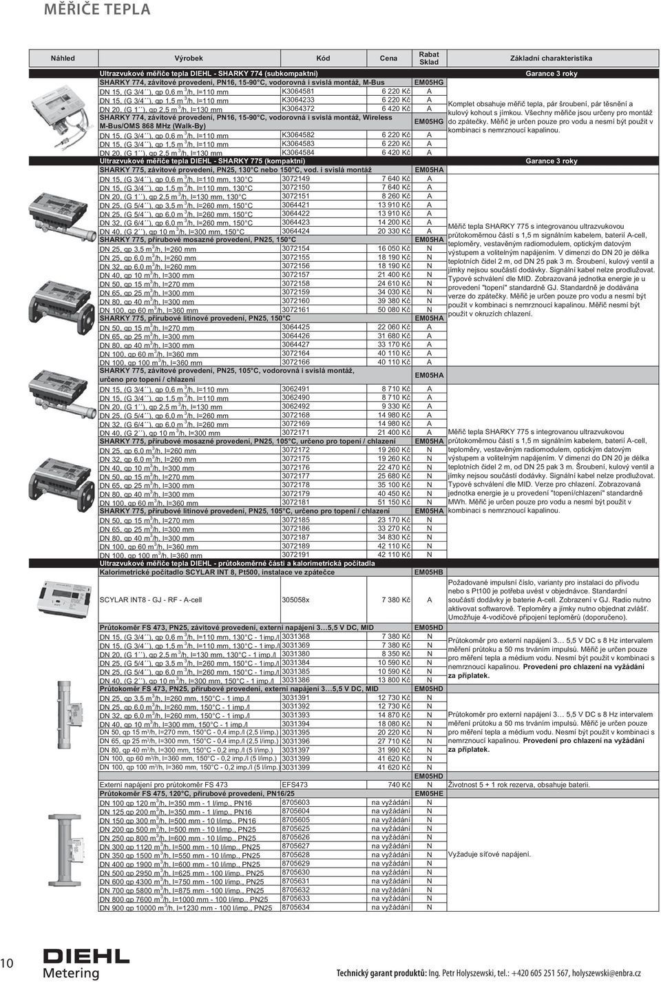 PN16, 15-90 C, vodorovná i svislá montáž, Wireless M-Bus/OMS 868 MHz (Walk-By) EM05HG DN 15, (G 3/4 ), qp 0,6 m 3 /h, l=110 mm K3064582 6 220 Kč A DN 15, (G 3/4 ), qp 1,5 m 3 /h, l=110 mm K3064583 6