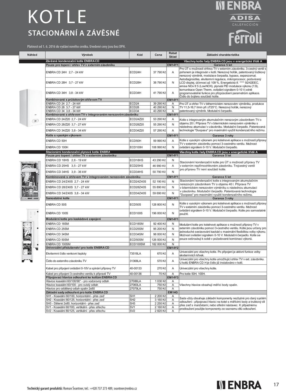 2,7-24 kw ENBRA CD 28/Z40S 3,7-27 kw ENBRA CD 34/Z40S 3,8-34 kw ECD18HS ECD25HS ECD34HS Kombinované s ohřevem TV v integrovaném nerezovém zásobníku Kód ECD24Z40S ECD28Z40S ECD34Z40S Cena 43 290 Kč 46