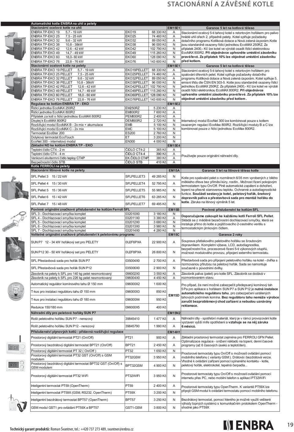 18,0-60 kw EKO60 128 090 Kč N ENBRA TP-EKO 76 22,8-76 kw EKO76 143 600 Kč N Stacionární ocelové kotle na pelety EM15E1 ENBRA TP-EKO 19 PELLET 5,7-19 kw EKO19PELLET 68 330 Kč A ENBRA TP-EKO 25 PELLET