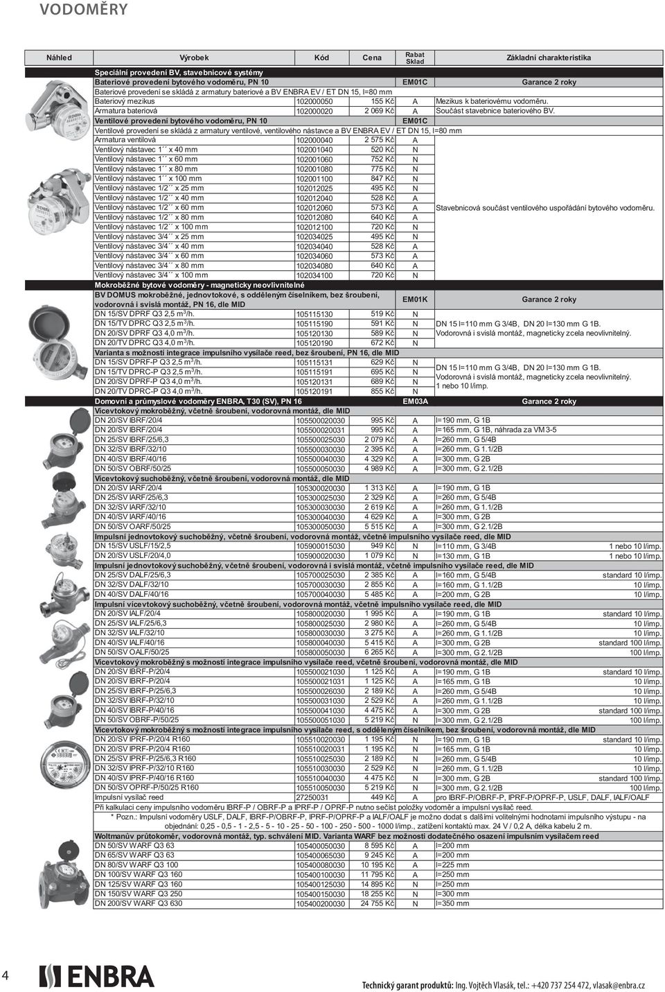 Ventilové provedení bytového vodoměru, PN 10 EM01C Ventilové provedení se skládá z armatury ventilové, ventilového nástavce a BV ENBRA EV / ET DN 15, l=80 mm Armatura ventilová 102000040 2 575 Kč A