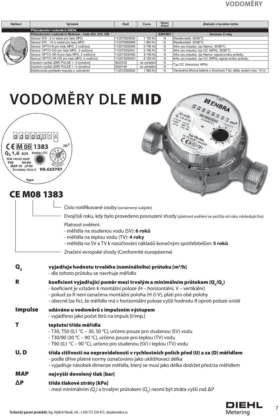 Senzor OPTO-OD pro řadu MFD, 3 vodičový 112573000001 5 795 Kč N Infra vys.impulsů, typ OC (NPN), 30/90 C. Senzor OPTO-VR-N pro řadu MFD, 2 vodičový 112573000002 8 109 Kč N Infra vys.