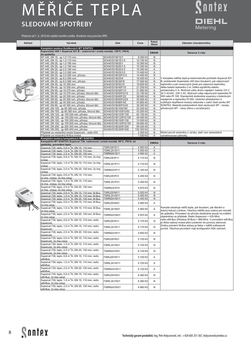 SO440/531B/15/1 9 200 Kč N MT 440, DN 15, qp 1,5 110 mm SO440/531B/15/1.5 10 100 Kč N MT 440, DN 20, qp 1,0 190 mm SO440/531B/20/1 10 300 Kč N MT 440, DN 20, qp 1,5 190 mm SO440/531B/20/1.