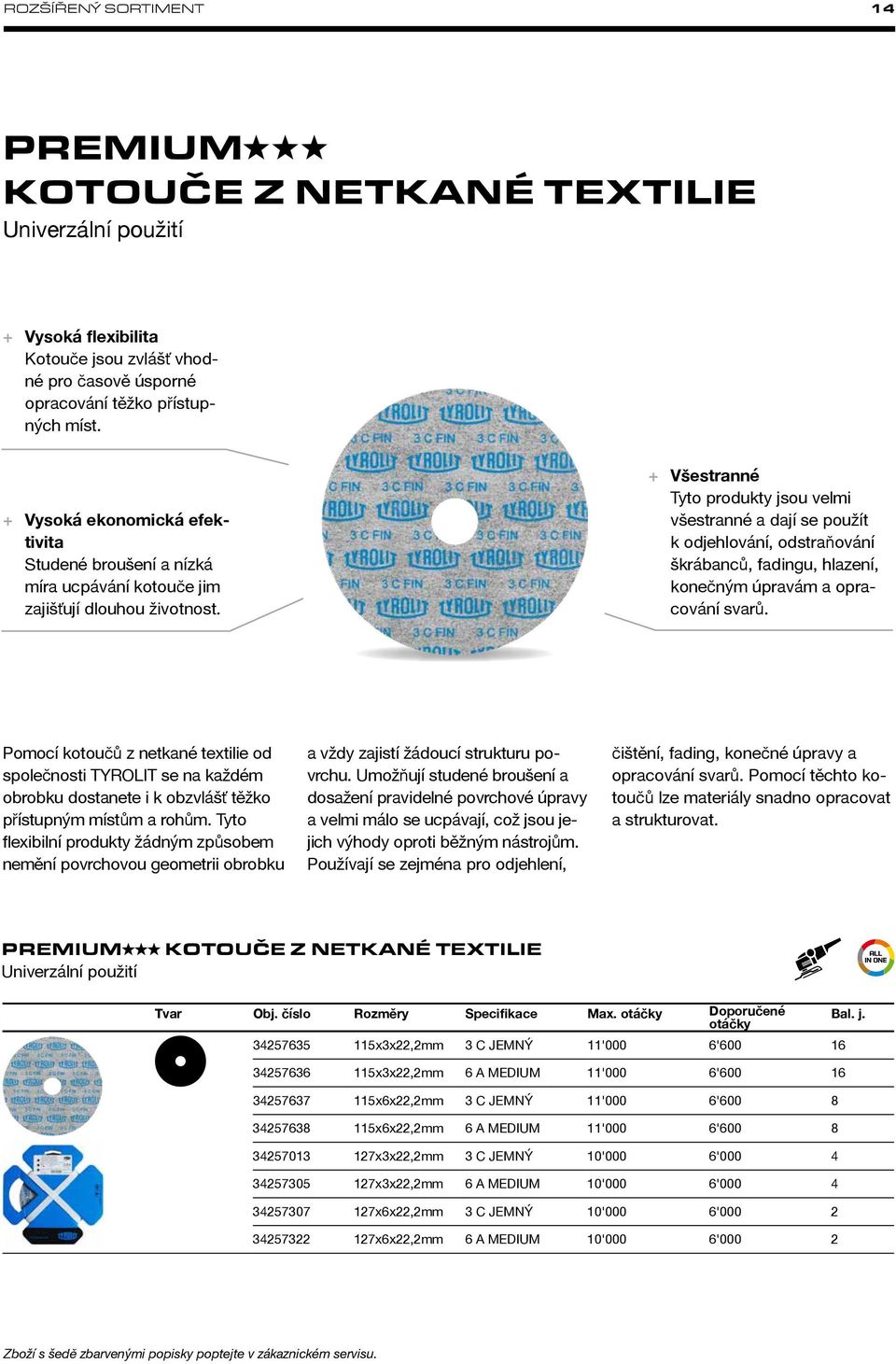 + + Všestranné Tyto produkty jsou velmi všestranné a dají se použít k odjehlování, odstraňování škrábanců, fadingu, hlazení, konečným úpravám a opracování svarů.