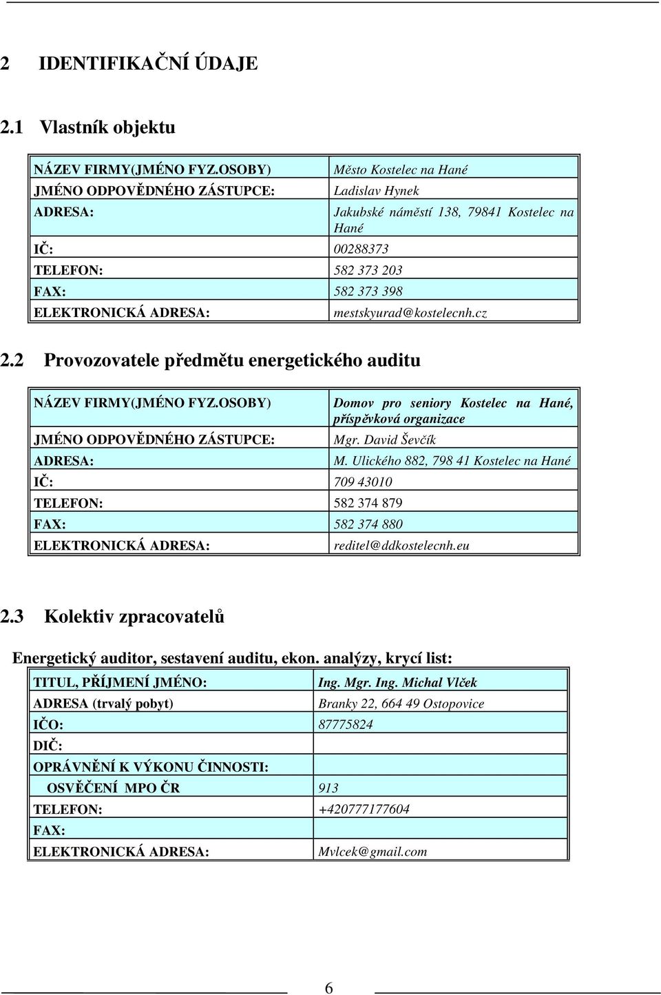 messkyurad@koselecnh.cz 2.2 Provozovaele předměu energeického audiu NÁZEV FIRMY(JMÉNO FYZ.OSOBY) JMÉNO ODPOVĚDNÉHO ZÁSTUPCE: ADRESA: Domov pro seniory Koselec na Hané, příspěvková organizace Mgr.