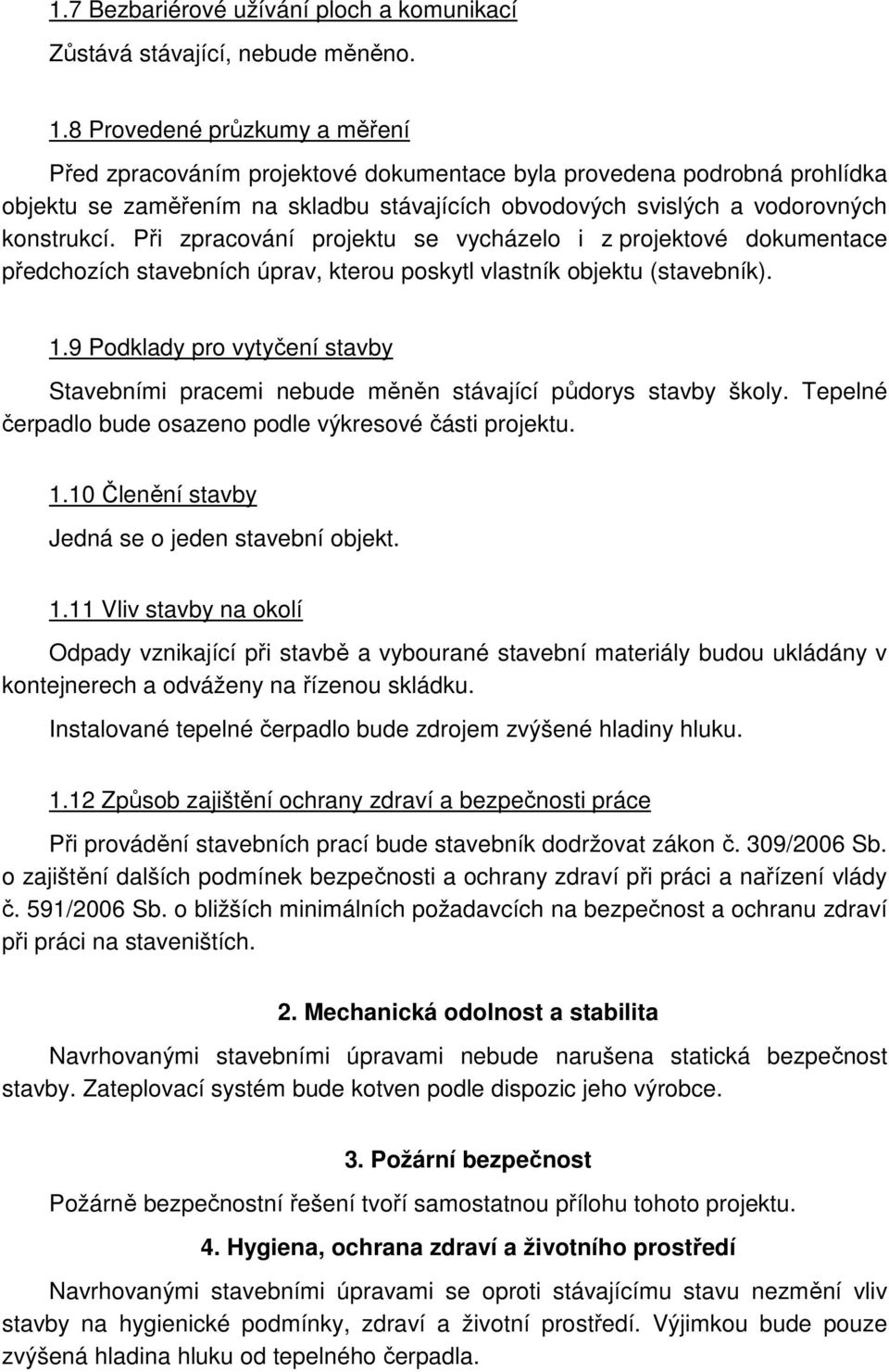 Při zpracování projektu se vycházelo i z projektové dokumentace předchozích stavebních úprav, kterou poskytl vlastník objektu (stavebník). 1.