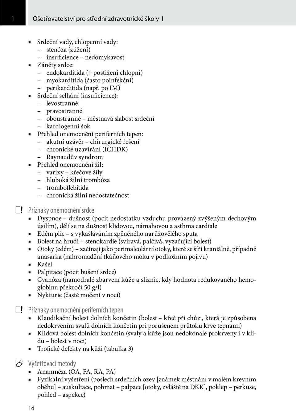 po IM) Srdeční selhání (insuficience): levostranné pravostranné oboustranné městnavá slabost srdeční kardiogenní šok Přehled onemocnění periferních tepen: akutní uzávěr chirurgické řešení chronické