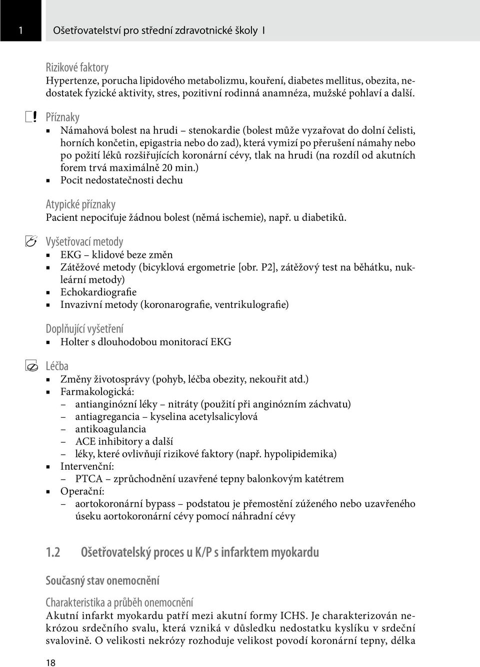 Příznaky Námahová bolest na hrudi stenokardie (bolest může vyzařovat do dolní čelisti, horních končetin, epigastria nebo do zad), která vymizí po přerušení námahy nebo po požití léků rozšiřujících