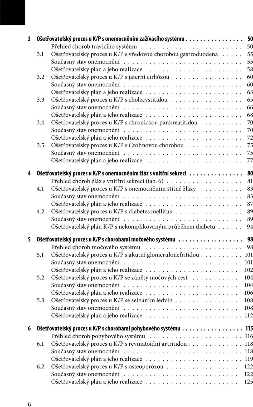 2 Ošetřovatelský proces u K/P s jaterní cirhózou................. 60 Současný stav onemocnění............................ 60 Ošetřovatelský plán a jeho realizace....................... 63 3.