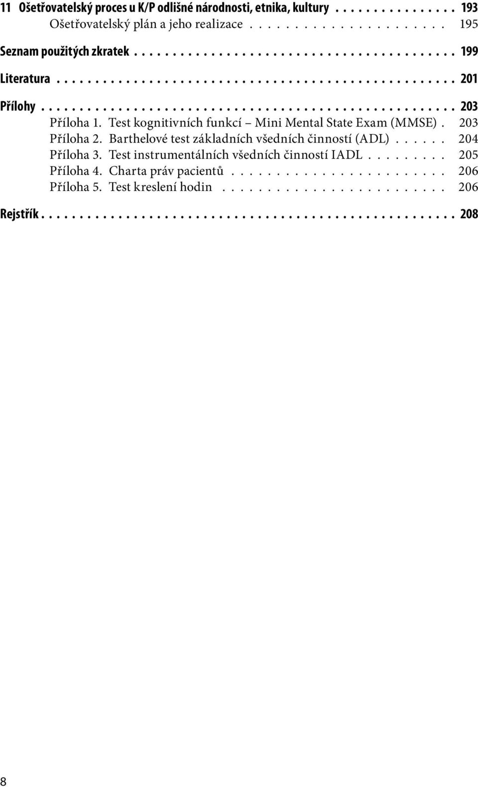 Test kognitivních funkcí Mini Mental State Exam (MMSE). 203 Příloha 2. Barthelové test základních všedních činností (ADL)...... 204 Příloha 3. Test instrumentálních všedních činností IADL.