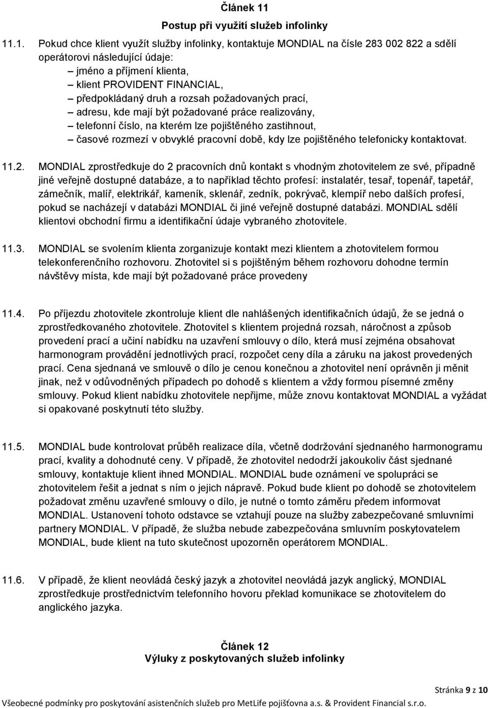 .1. Pokud chce klient využít služby infolinky, kontaktuje MONDIAL na čísle 283 002 822 a sdělí operátorovi následující údaje: jméno a příjmení klienta, klient PROVIDENT FINANCIAL, předpokládaný druh