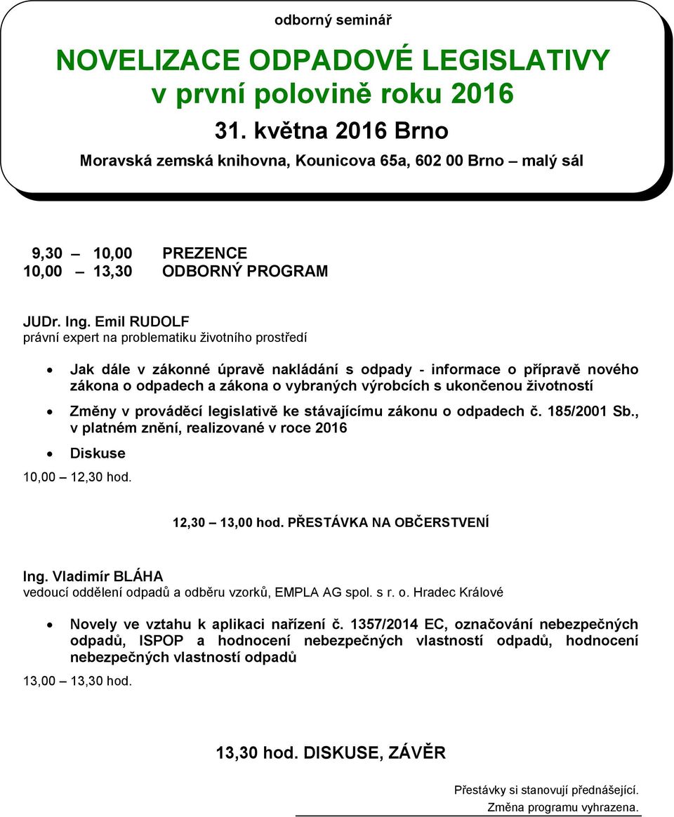 životností Změny v prováděcí legislativě ke stávajícímu zákonu o odpadech č. 185/2001 Sb., v platném znění, realizované v roce 2016 Diskuse 10,00 12,30 hod. 12,30 13,00 hod.