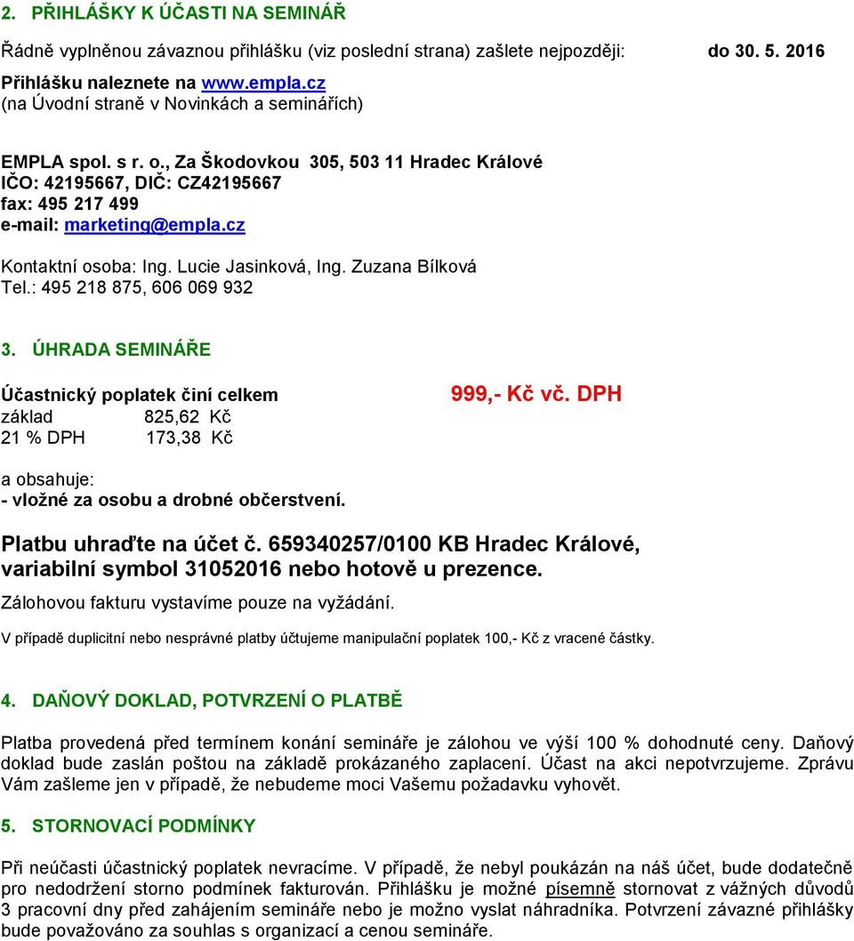 cz Kontaktní osoba: Ing. Lucie Jasinková, Ing. Zuzana Bílková Tel.: 495 218 875, 606 069 932 3. ÚHRADA SEMINÁŘE Účastnický poplatek činí celkem základ 825,62 Kč 21 % DPH 173,38 Kč 999,- Kč vč.