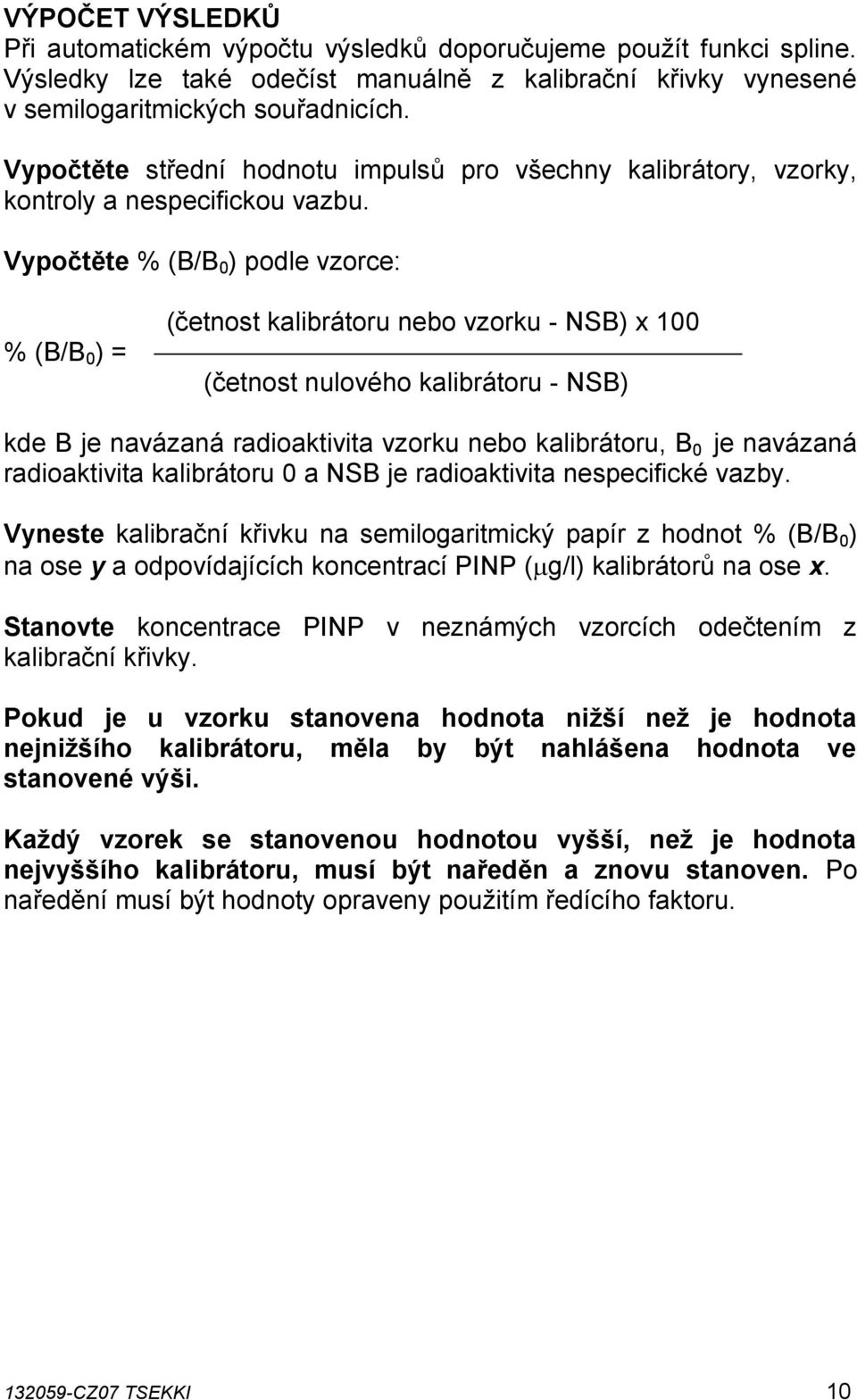 Vypočtěte % (B/B 0 ) podle vzorce: % (B/B 0 ) = (četnost kalibrátoru nebo vzorku - NSB) x 100 (četnost nulového kalibrátoru - NSB) kde B je navázaná radioaktivita vzorku nebo kalibrátoru, B 0 je