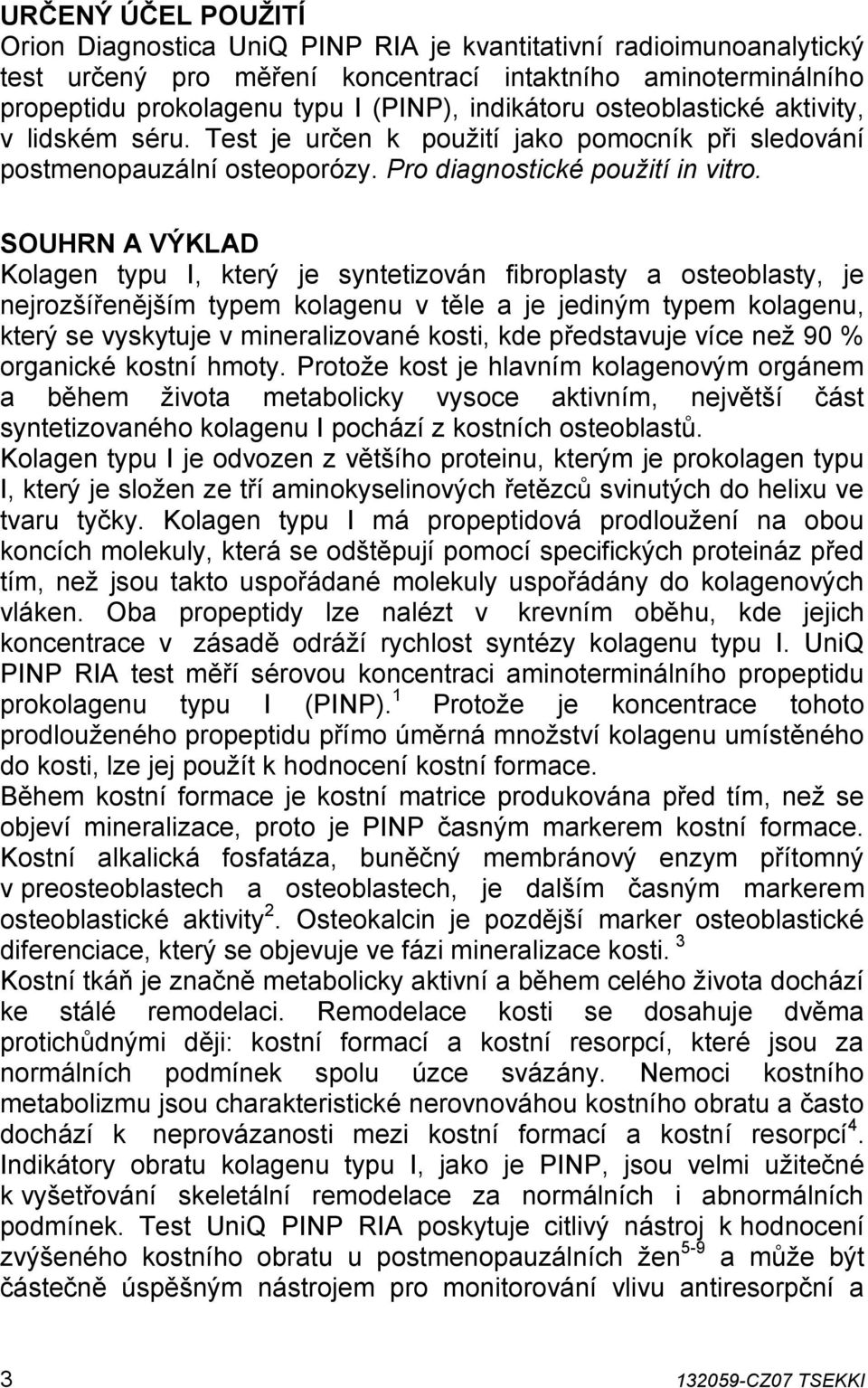 SOUHRN A VÝKLAD Kolagen typu I, který je syntetizován fibroplasty a osteoblasty, je nejrozšířenějším typem kolagenu v těle a je jediným typem kolagenu, který se vyskytuje v mineralizované kosti, kde