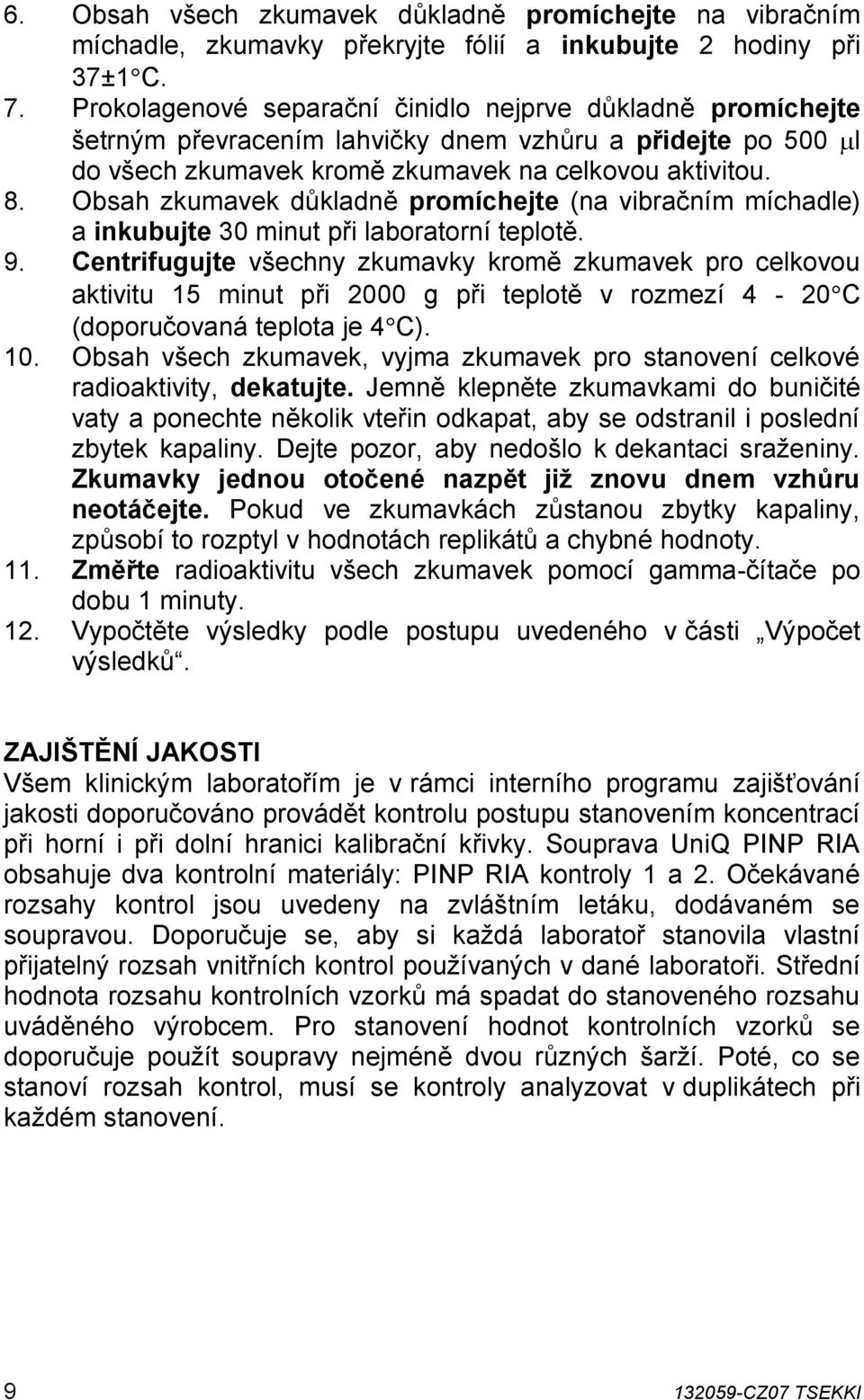 Obsah zkumavek důkladně promíchejte (na vibračním míchadle) a inkubujte 30 minut při laboratorní teplotě. 9.