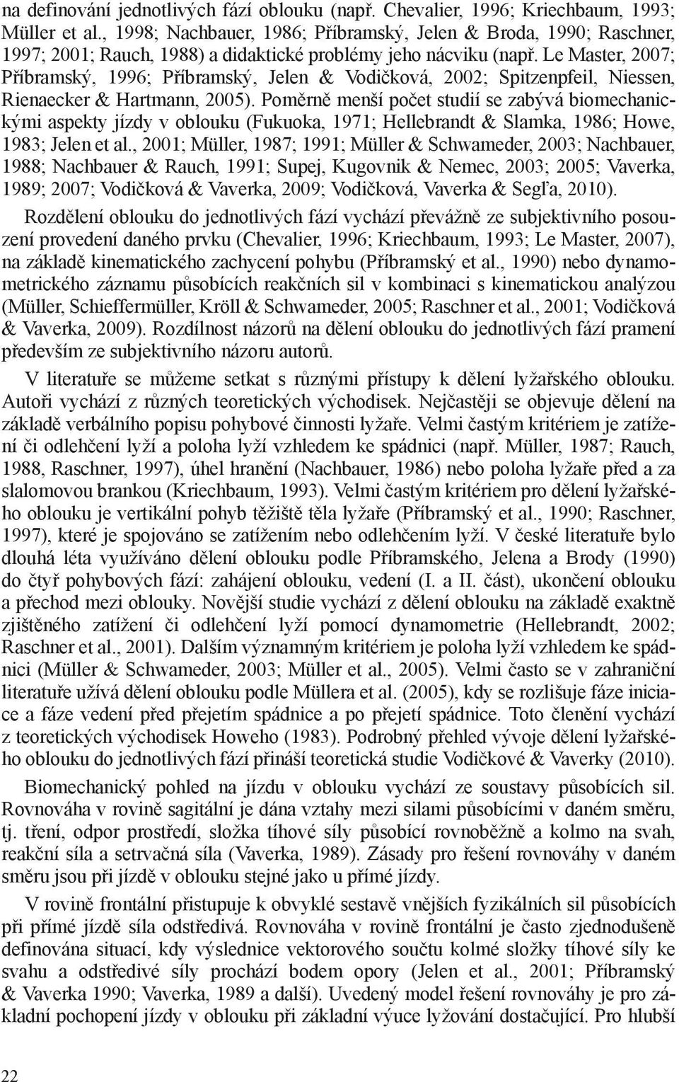 Le Master, 2007; Příbramský, 1996; Příbramský, Jelen & Vodičková, 2002; Spitzenpfeil, Niessen, Rienaecker & Hartmann, 2005).