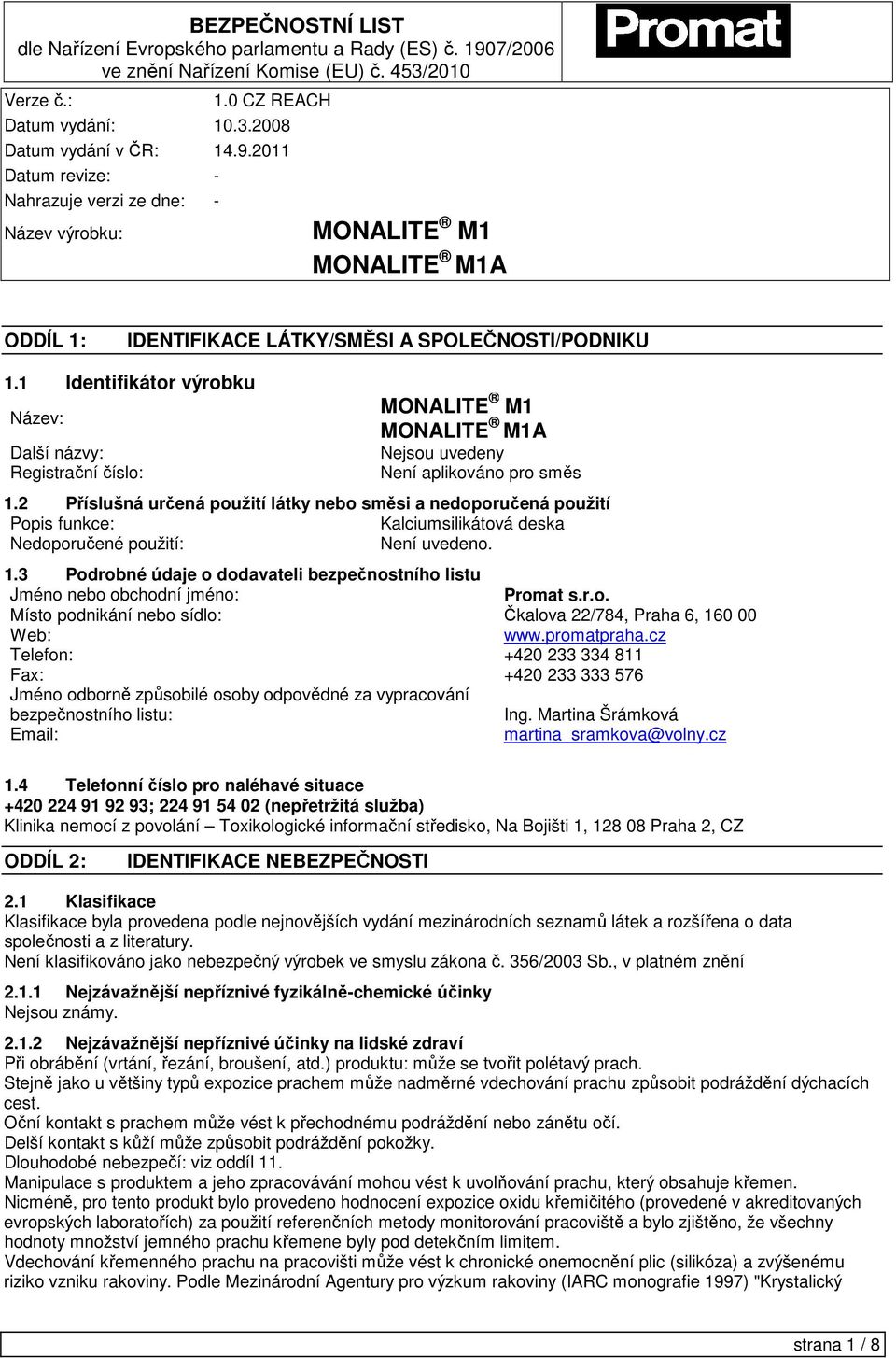 3 Podrobné údaje o dodavateli bezpečnostního listu Jméno nebo obchodní jméno: Promat s.r.o. Místo podnikání nebo sídlo: Čkalova 22/784, Praha 6, 160 00 Web: www.promatpraha.