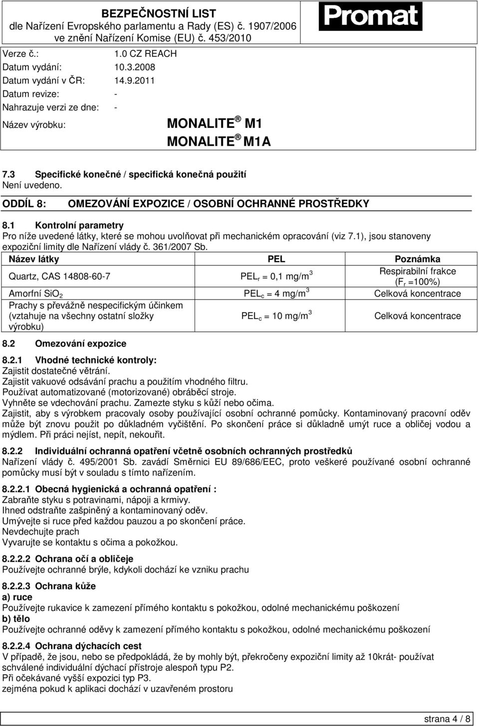 Název látky PEL Poznámka 3 Respirabilní frakce Quartz, CAS 14808-60-7 PEL r = 0,1 mg/m (F r =100%) Amorfní SiO 2 PEL c = 4 mg/m 3 Celková koncentrace Prachy s převážně nespecifickým účinkem (vztahuje