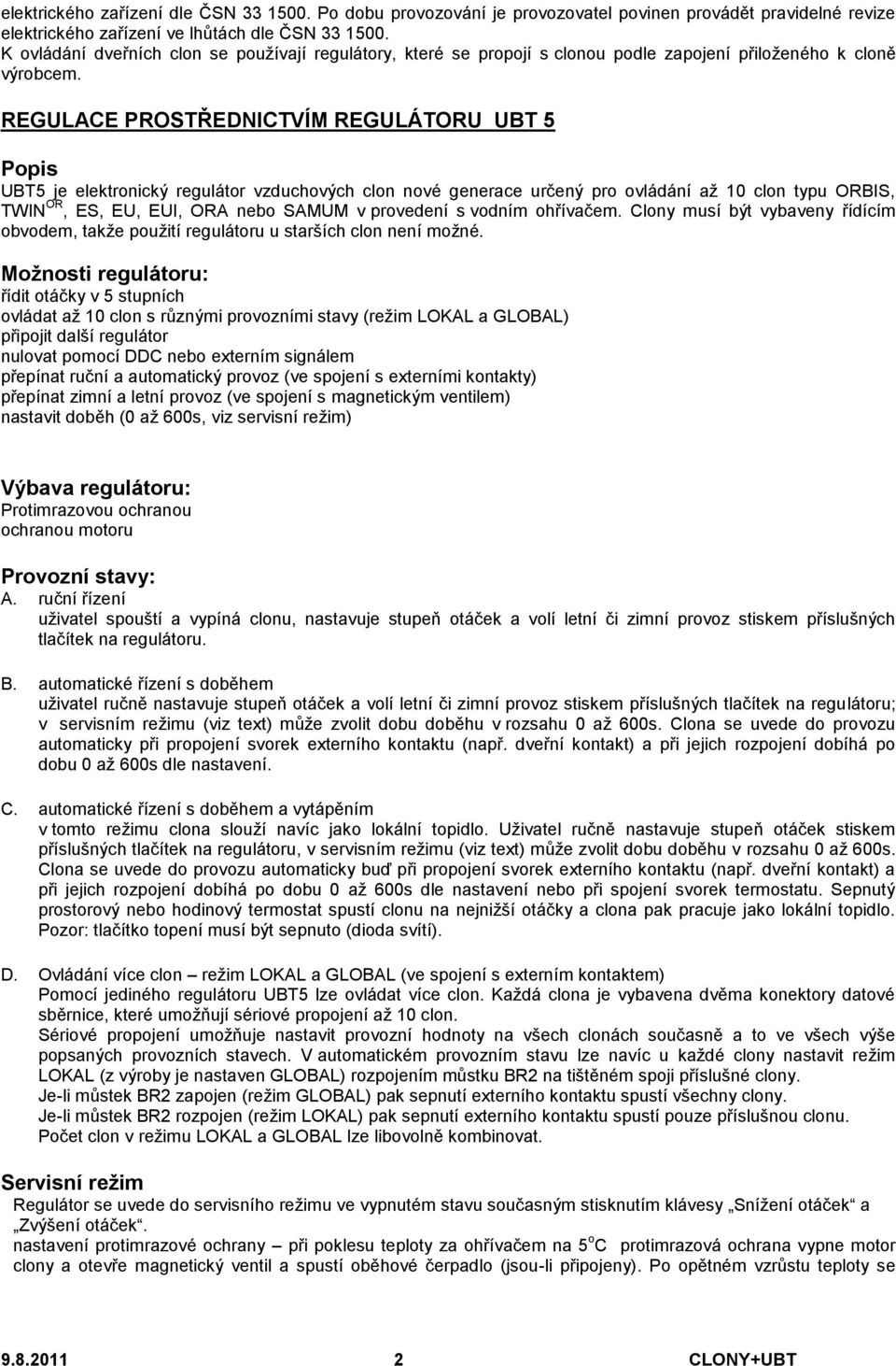 REGULACE PROSTŘEDNICTVÍM REGULÁTORU UBT 5 Popis UBT5 je elektronický regulátor vzduchových clon nové generace určený pro ovládání až 10 clon typu ORBIS, TWIN OR, ES, EU, EUI, ORA nebo SAMUM v