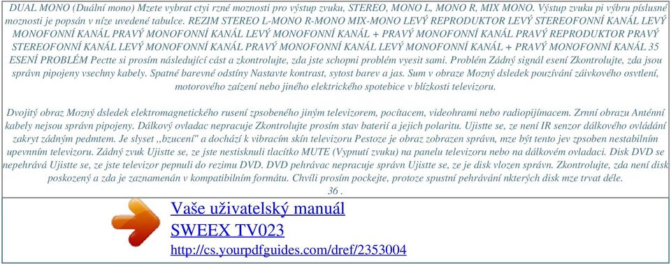 REZIM STEREO L-MONO R-MONO MIX-MONO LEVÝ REPRODUKTOR LEVÝ STEREOFONNÍ KANÁL LEVÝ MONOFONNÍ KANÁL PRAVÝ MONOFONNÍ KANÁL LEVÝ MONOFONNÍ KANÁL + PRAVÝ MONOFONNÍ KANÁL PRAVÝ REPRODUKTOR PRAVÝ STEREOFONNÍ