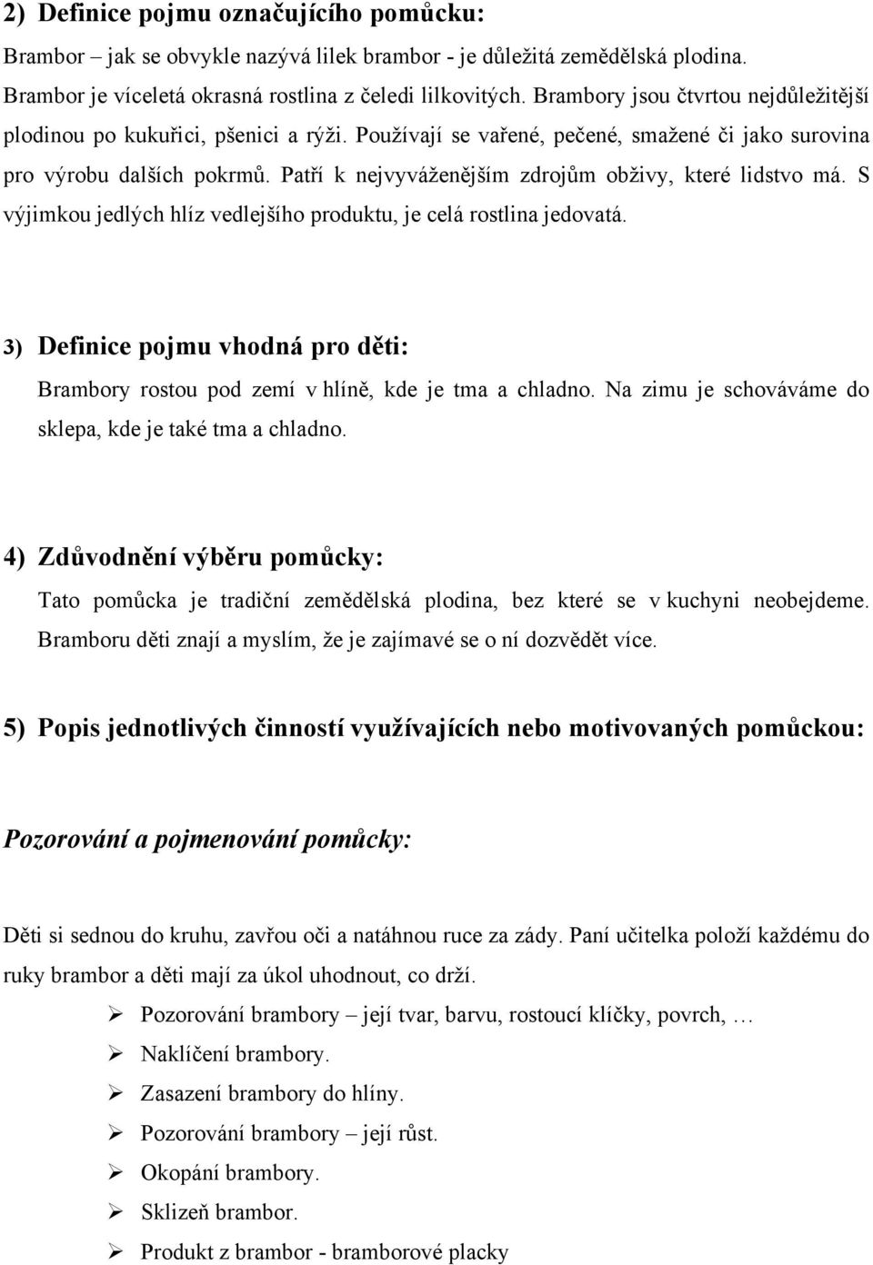 Patří k nejvyváženějším zdrojům obživy, které lidstvo má. S výjimkou jedlých hlíz vedlejšího produktu, je celá rostlina jedovatá.