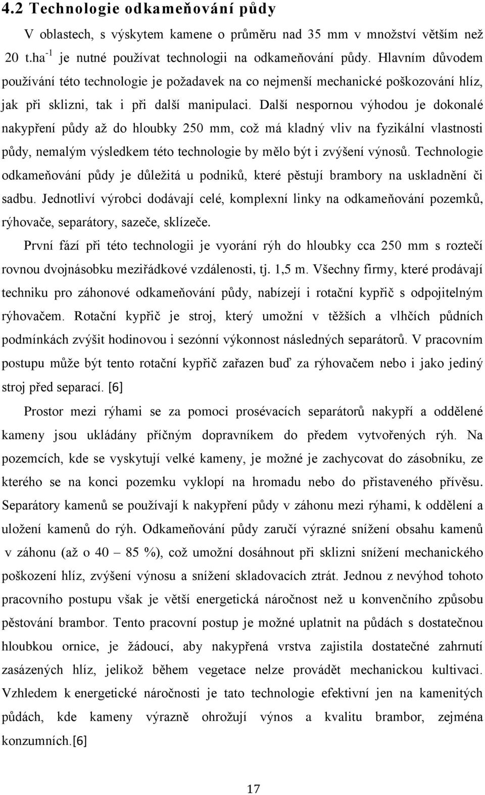 Další nespornou výhodou je dokonalé nakypření půdy až do hloubky 250 mm, což má kladný vliv na fyzikální vlastnosti půdy, nemalým výsledkem této technologie by mělo být i zvýšení výnosů.