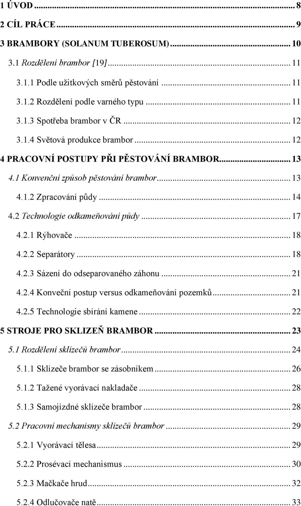 .. 17 4.2.1 Rýhovače... 18 4.2.2 Separátory... 18 4.2.3 Sázení do odseparovaného záhonu... 21 4.2.4 Konveční postup versus odkameňování pozemků... 21 4.2.5 Technologie sbírání kamene.