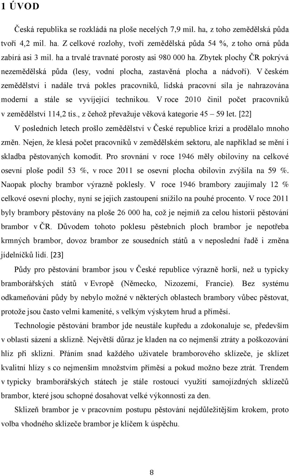V českém zemědělství i nadále trvá pokles pracovníků, lidská pracovní síla je nahrazována moderní a stále se vyvíjející technikou. V roce 2010 činil počet pracovníků v zemědělství 114,2 tis.