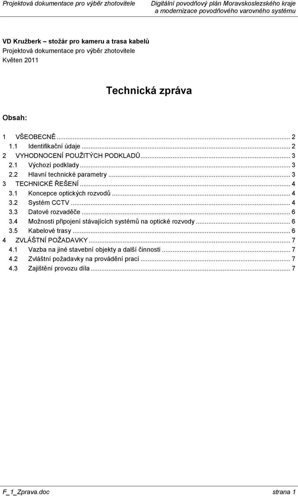 1 Koncepce optických rozvodů... 4 3.2 Systém CCTV... 4 3.3 Datové rozvaděče... 6 3.4 Možnosti připojení stávajících systémů na optické rozvody... 6 3.5 Kabelové trasy.