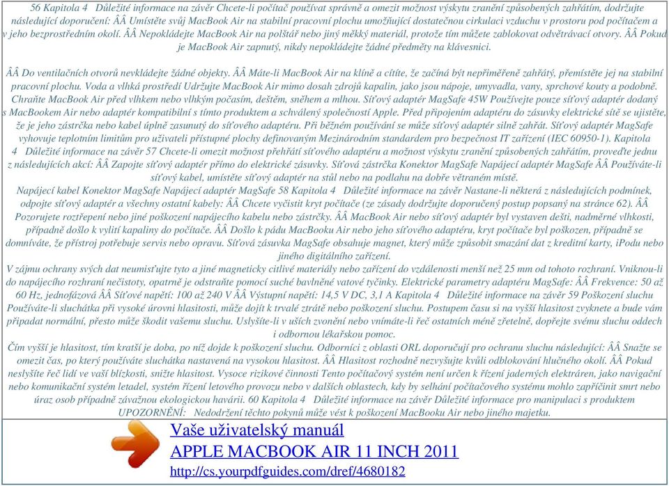 ÂÂ Nepokládejte MacBook Air na polštář nebo jiný měkký materiál, protože tím můžete zablokovat odvětrávací otvory. ÂÂ Pokud je MacBook Air zapnutý, nikdy nepokládejte žádné předměty na klávesnici.