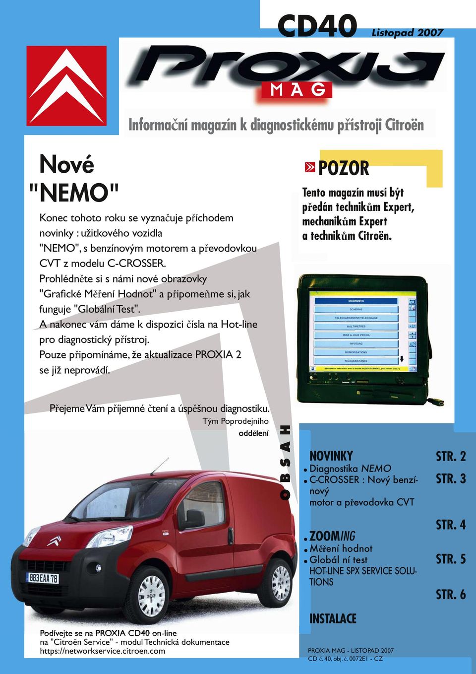 A nakonec vám dáme k dispozici čísla na Hot-line pro diagnostický přístroj. Pouze připomínáme, že aktualizace PROX XIA 2 se již neprovádí.