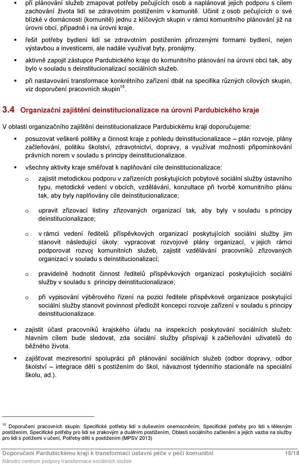 řešit ptřeby bydlení lidí se zdravtním pstižením přirzenými frmami bydlení, nejen výstavbu a investicemi, ale nadále využívat byty, prnájmy.