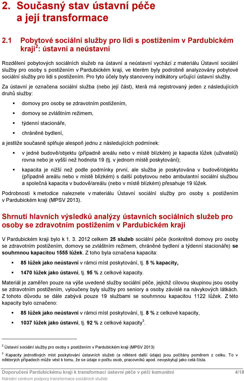 pstižením v Pardubickém kraji, ve kterém byly pdrbně analyzvány pbytvé sciální služby pr lidi s pstižením. Pr tyt účely byly stanveny indikátry určující ústavní služby.