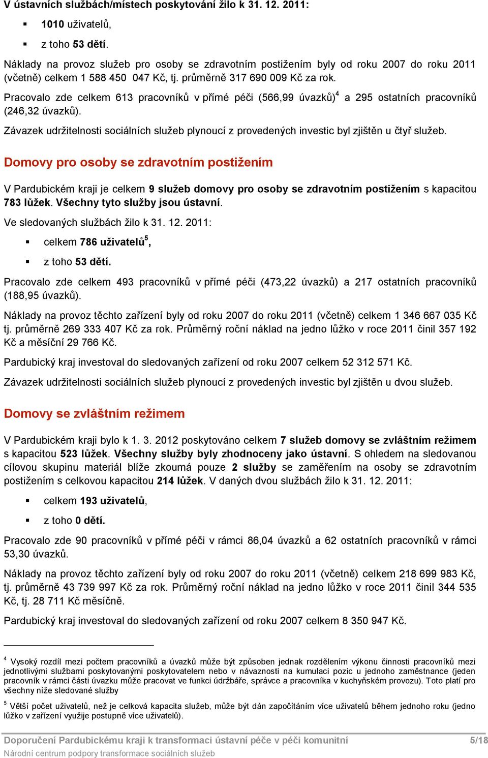 Pracval zde celkem 613 pracvníků v přímé péči (566,99 úvazků) 4 a 295 statních pracvníků (246,32 úvazků). Závazek udržitelnsti sciálních služeb plynucí z prvedených investic byl zjištěn u čtyř služeb.