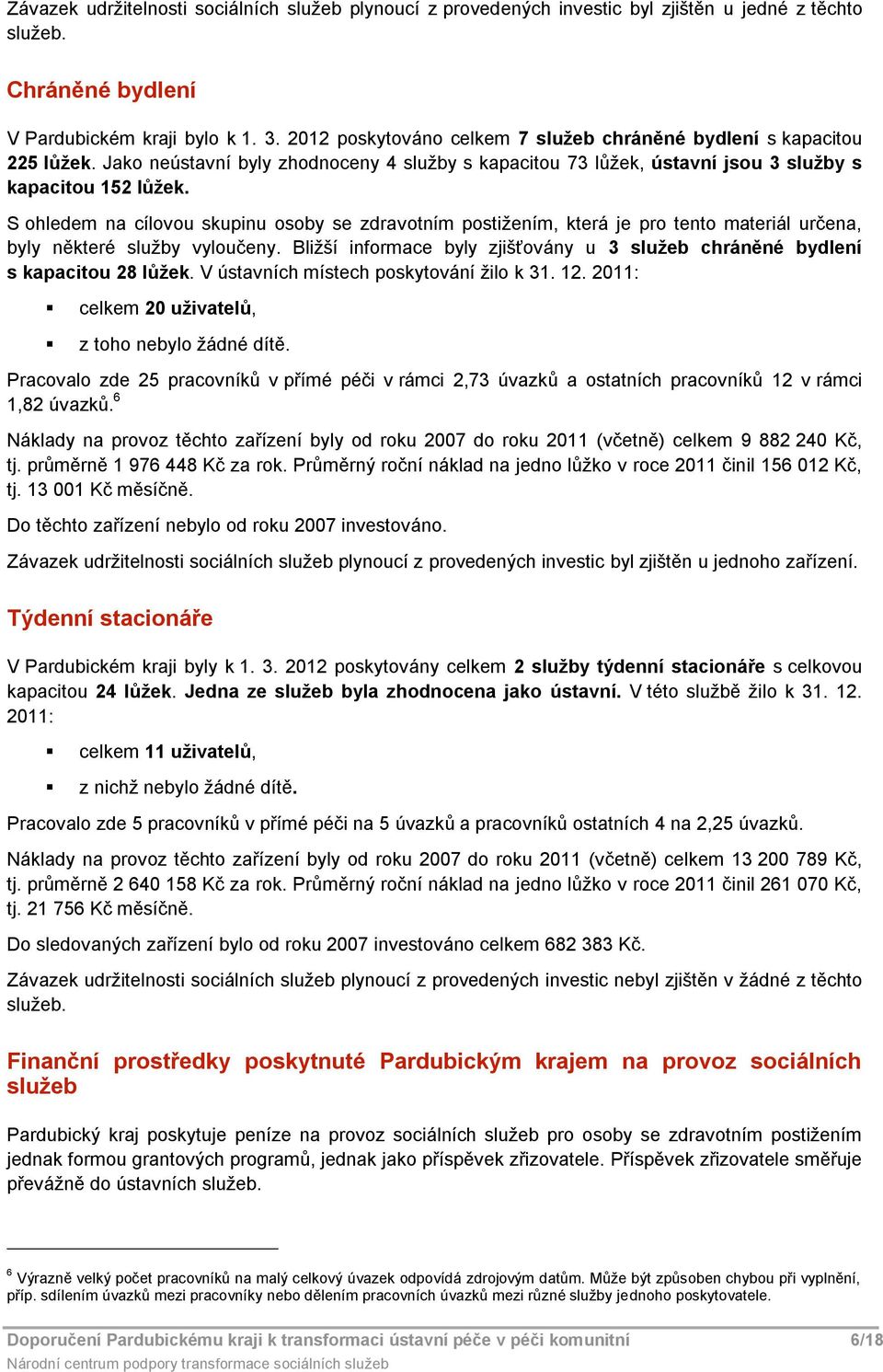 S hledem na cílvu skupinu sby se zdravtním pstižením, která je pr tent materiál určena, byly některé služby vylučeny. Bližší infrmace byly zjišťvány u 3 služeb chráněné bydlení s kapacitu 28 lůžek.