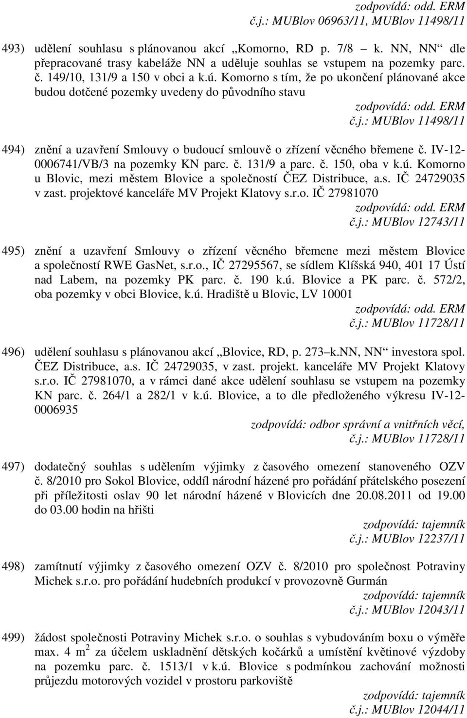 : MUBlov 11498/11 494) znění a uzavření Smlouvy o budoucí smlouvě o zřízení věcného břemene č. IV-12-0006741/VB/3 na pozemky KN parc. č. 131/9 a parc. č. 150, oba v k.ú.