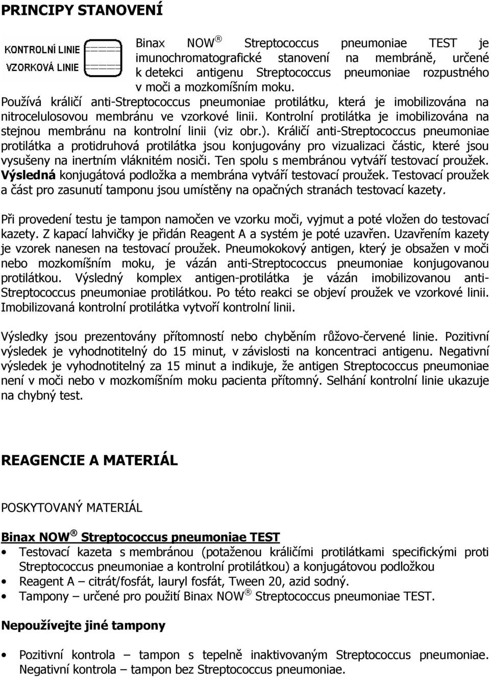 Kontrolní protilátka je imobilizována na stejnou membránu na kontrolní linii (viz obr.).